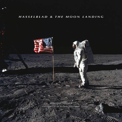 Hasselblad & the Moon Landing - by  Deborah Ireland (Hardcover)