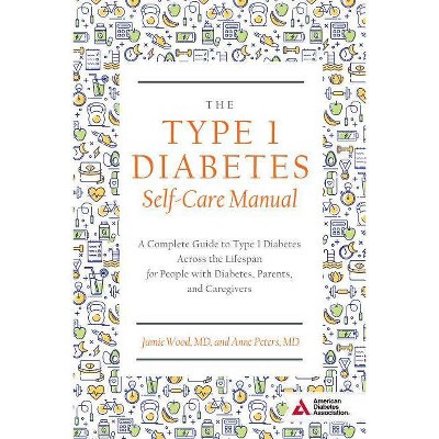 The Type 1 Diabetes Self-Care Manual - by  Wood Jamie & Peters Anne (Paperback)