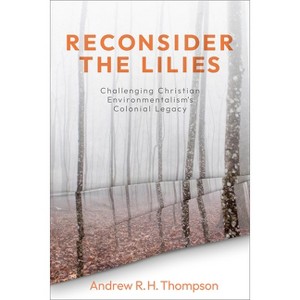 Reconsider the Lilies - by  Andrew R H Thompson (Paperback) - 1 of 1