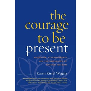 The Courage to Be Present - by  Karen Kissel Wegela (Paperback) - 1 of 1
