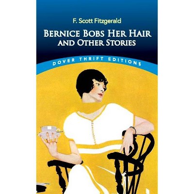 Bernice Bobs Her Hair and Other Stories - (Dover Thrift Editions) by  F Scott Fitzgerald (Paperback)