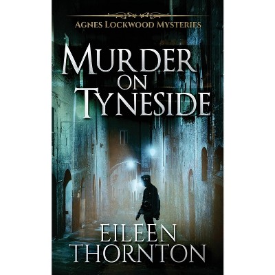 Murder on Tyneside - (Agnes Lockwood Mysteries) 2nd Edition by  Eileen Thornton (Paperback)