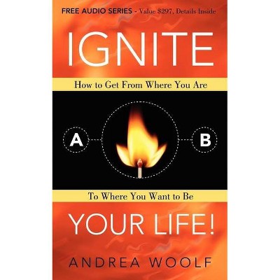 Ignite Your Life! - by  Andrea Woolf (Paperback)