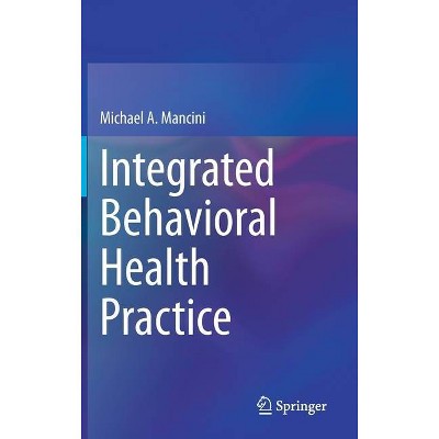 Integrated Behavioral Health Practice - by  Michael A Mancini (Hardcover)