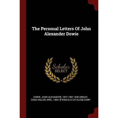 The Personal Letters of John Alexander Dowie - (Paperback)