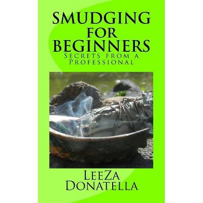 Smudging for Beginners - by  Leeza Donatella (Paperback)