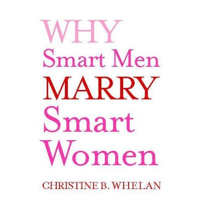 Why Smart Men Marry Smart Women - by  Christine B Whelan (Paperback)