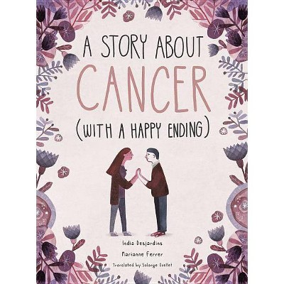 A Story about Cancer with a Happy Ending - by  India Desjardins (Hardcover)