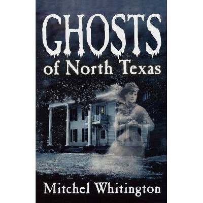 Ghosts of North Texas - by  Mitchel Whitington (Paperback)