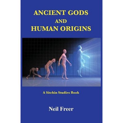 Ancient Gods and Human Origins - by  Neil Freer (Paperback)