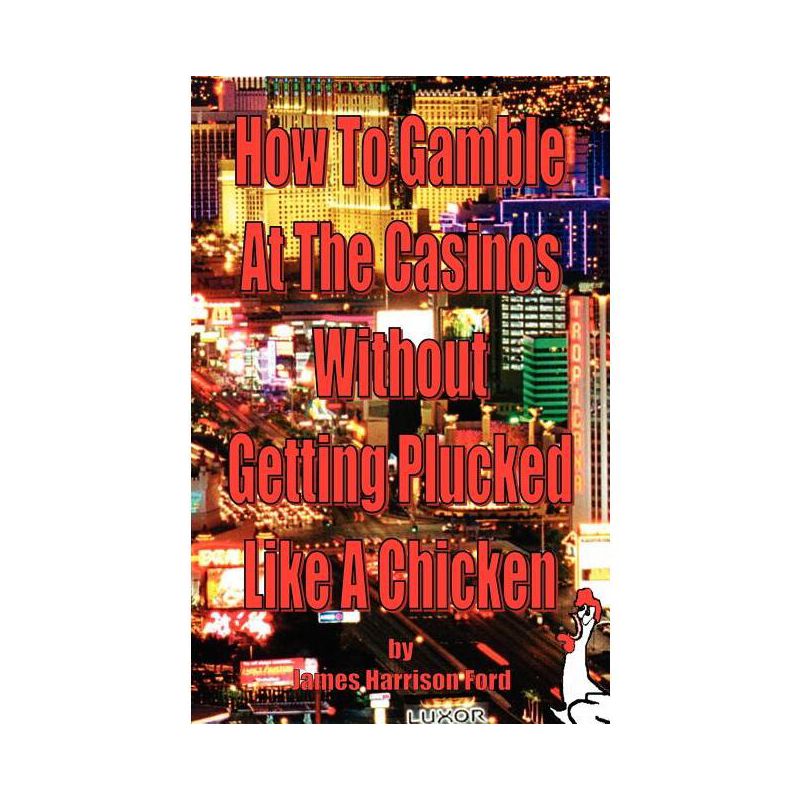 How to Gamble at the Casinos without Getting Plucked Like a Chicken - by  James Harrison Ford (Paperback), 1 of 2