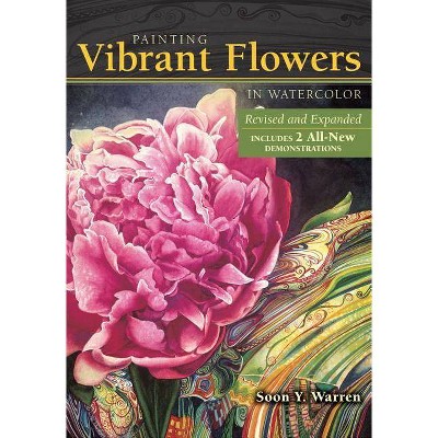 Painting Vibrant Flowers in Watercolor - by  Soon Y Warren (Paperback)