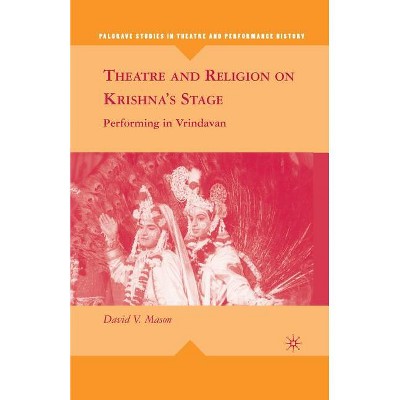 Theatre and Religion on Krishna's Stage - (Palgrave Studies in Theatre and Performance History) by  D Mason (Paperback)