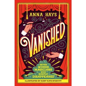 Vanished: Seven Women Magicians Who Simply Disappeared - by  Anna Hays (Hardcover) - 1 of 1