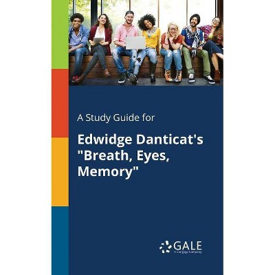 A Study Guide for Edwidge Danticat's Breath, Eyes, Memory - by  Cengage Learning Gale (Paperback)