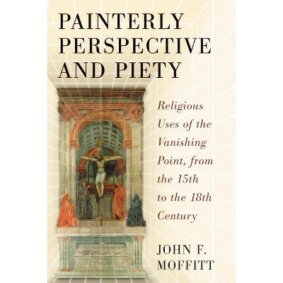 Painterly Perspective and Piety - by  John F Moffitt (Paperback)