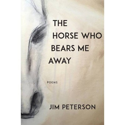 The Horse Who Bears Me Away - by  Jim Peterson (Paperback)