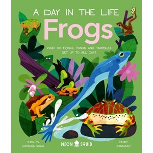 Frogs (a Day in the Life) - by  Itzue W Caviedes-Solis & Neon Squid (Hardcover) - 1 of 1