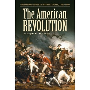 The American Revolution - (Greenwood Guides to Historic Events 1500-1900) Annotated by  Joseph Morton (Hardcover) - 1 of 1