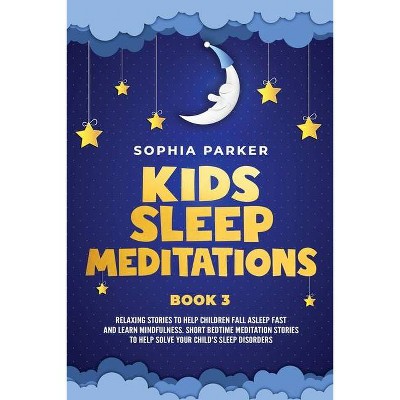 Kids Sleep Meditations - (Bedtime Meditation Stories) by  Sophia Parker (Paperback)