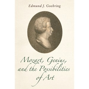 Mozart, Genius, and the Possibilities of Art - by  Edmund J Goehring (Hardcover) - 1 of 1