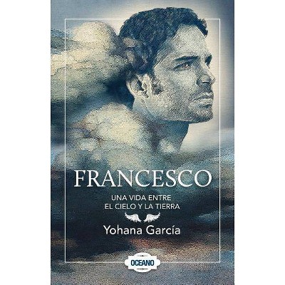 Francesco: Una Vida Entre El Cielo Y La Tierra - by  Yohana Garcia (Paperback)