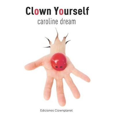 Clown Yourself - by  Caroline Dream (Paperback)