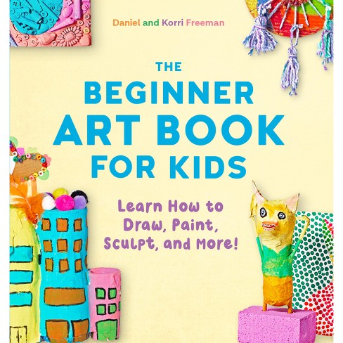 The Beginner Art Book for Kids - by  Korri Freeman & Daniel Freeman (Paperback) - image 1 of 1