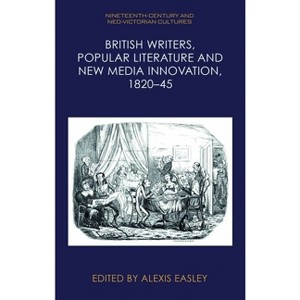 British Writers, Popular Literature and New Media Innovation, 1820-45 - (Nineteenth-Century and Neo-Victorian Cultures) by  Alexis Easley (Hardcover) - 1 of 1