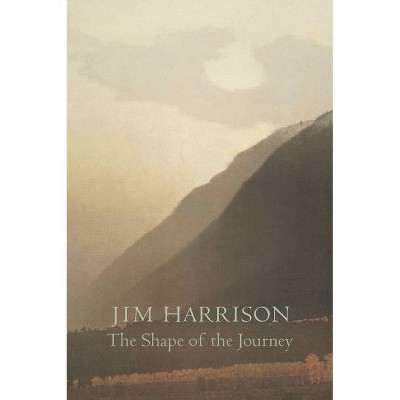 The Shape of the Journey - by  Jim Harrison (Paperback)