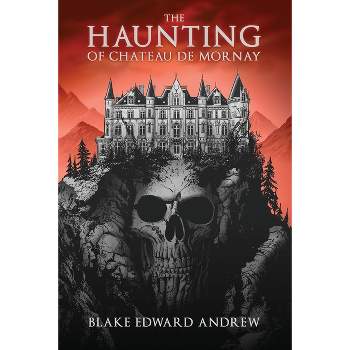 The Haunting of Chateau de Mornay - by  Blake Edward Andrew (Paperback)