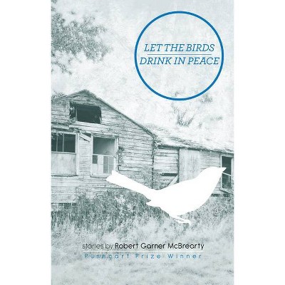 Let the Birds Drink in Peace - by  Robert Garner McBrearty (Paperback)