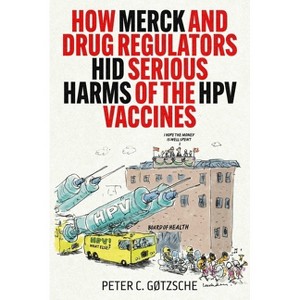 How Merck and Drug Regulators Hid Serious Harms of the Hpv Vaccines - by  Peter C Gøtzsche (Hardcover) - 1 of 1