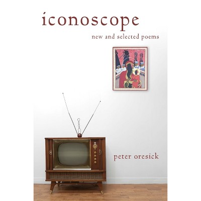 Iconoscope - (Pitt Poetry) by  Peter Oresick (Paperback)