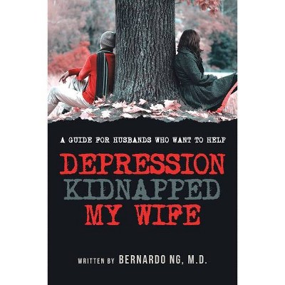 Depression Kidnapped My Wife - by  Bernardo Ng (Paperback)