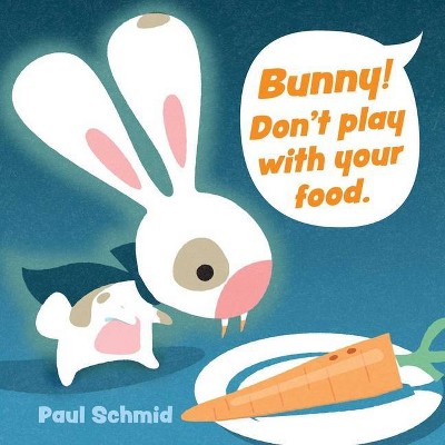 Bunny! Don't Play with Your Food - by  Paul Schmid (Board Book)