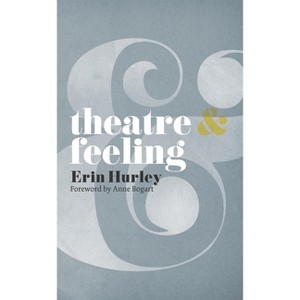 Theatre & Feeling - (Theatre and) by  Anne Bogart & Erin Hurley (Paperback) - 1 of 1