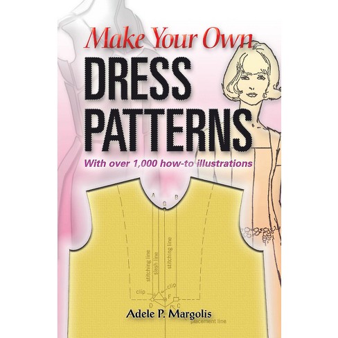 Make Your Own Dress Patterns: With Over 1,000 How-To Illustrations - (Dover  Crafts: Clothing Design) by Adele P Margolis (Paperback)