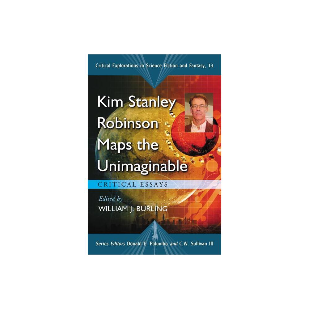 Kim Stanley Robinson Maps the Unimaginable - (Critical Explorations in Science Fiction and Fantasy) by William J Burling (Paperback)