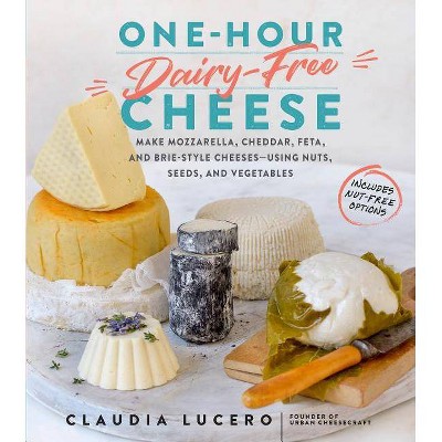 One-Hour Dairy-Free Cheese - by  Claudia Lucero (Paperback)