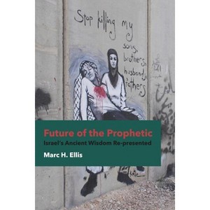 Future of the Prophetic - by  Marc H Ellis (Paperback) - 1 of 1