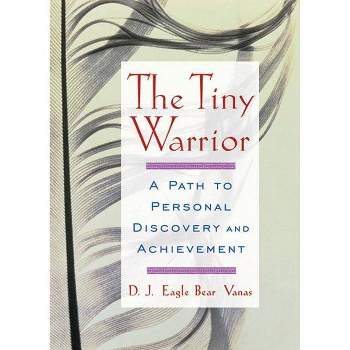 The Tiny Warrior - (Religion and Spirituality) by  D J Eagle Bear Vanas (Paperback)