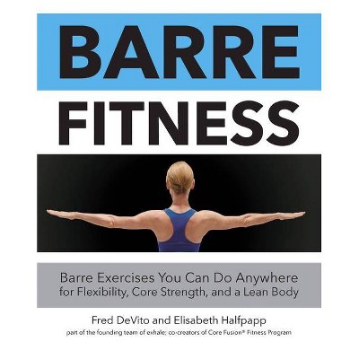 Barre Fitness - by  Fred DeVito & Elisabeth Halfpapp (Paperback)