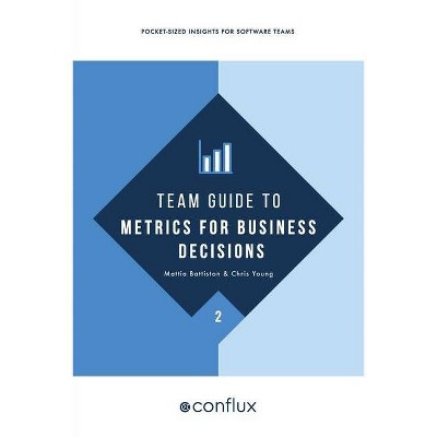 Team Guide to Metrics for Business Decisions - (Team Guides for Software) by  Mattia Battiston & Chris Young (Paperback)