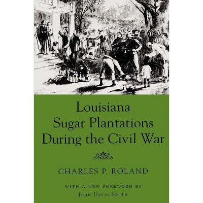 Louisiana Sugar Plantations During the Civil War - by  Charles P Roland (Paperback)