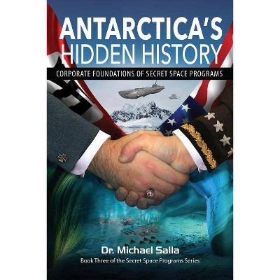 Antarctica's Hidden History - (Secret Space Programs) by  Michael Salla (Paperback)