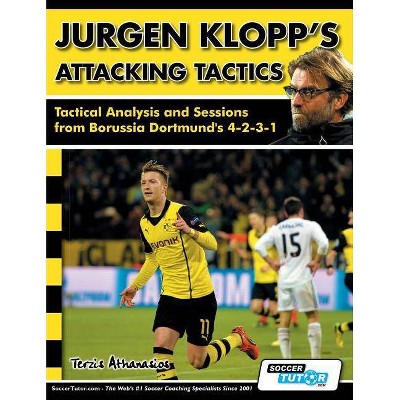 Jurgen Klopp's Attacking Tactics - Tactical Analysis and Sessions from Borussia Dortmund's 4-2-3-1 - by  Athanasios Terzis (Paperback)