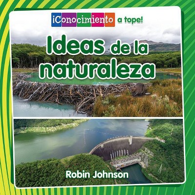  Ideas de la Naturaleza - (¡conocimiento a Tope! - Ingeniería En Todas Partes) by  Robin Johnson (Paperback) 