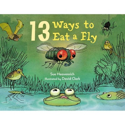 13 Ways to Eat a Fly - by  Sue Heavenrich (Hardcover)