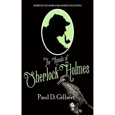 The Annals of Sherlock Holmes - (The Lost Files of Sherlock Holmes) by  Paul D Gilbert (Paperback)